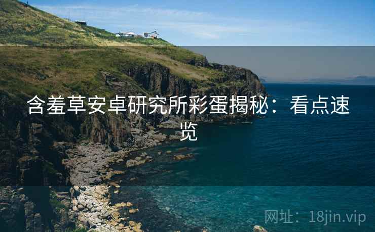 含羞草安卓研究所彩蛋揭秘:看点速览