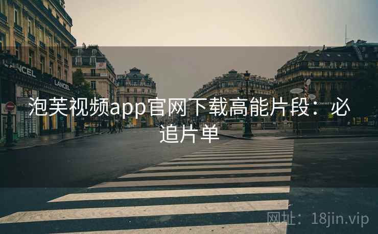 泡芙视频app官网下载高能片段：必追片单